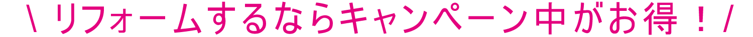 リフォームするならキャンペーン中がお得！